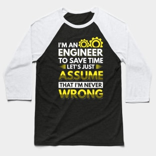 I'm An Engineer To Save Time Let's Just Assume That I'm Never Wrong Baseball T-Shirt